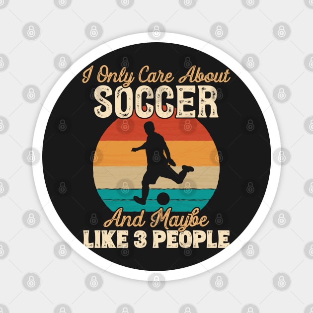 I Only Care About Soccer and Maybe Like 3 People product Magnet by theodoros20